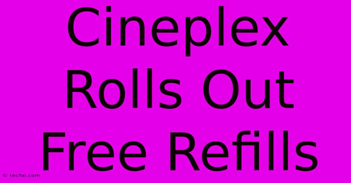 Cineplex Rolls Out Free Refills