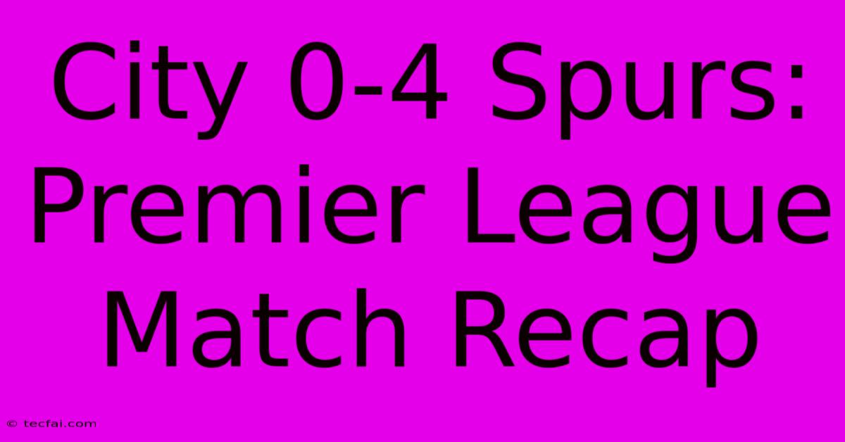 City 0-4 Spurs: Premier League Match Recap