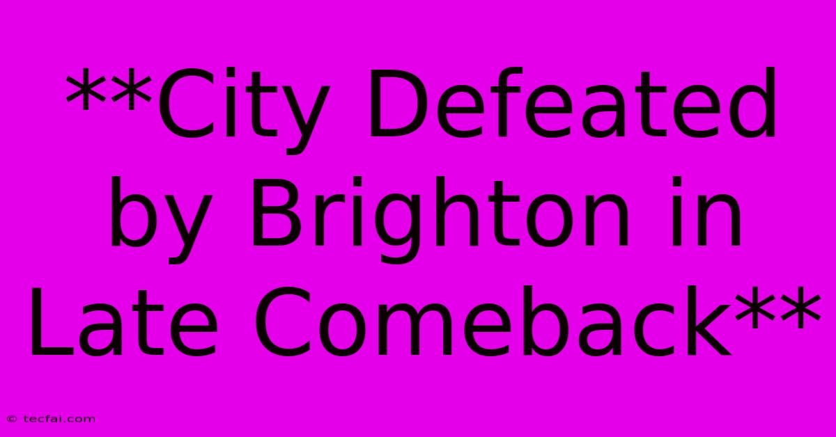 **City Defeated By Brighton In Late Comeback**