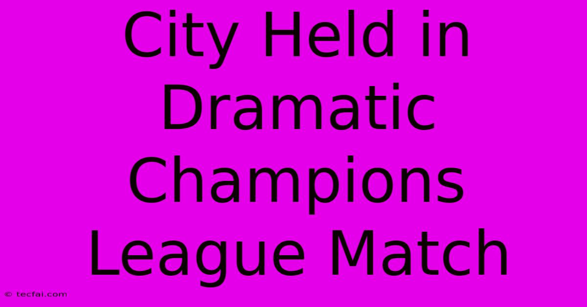 City Held In Dramatic Champions League Match