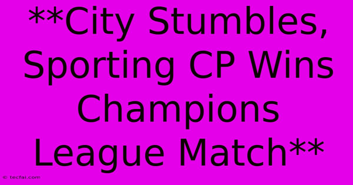 **City Stumbles, Sporting CP Wins Champions League Match**