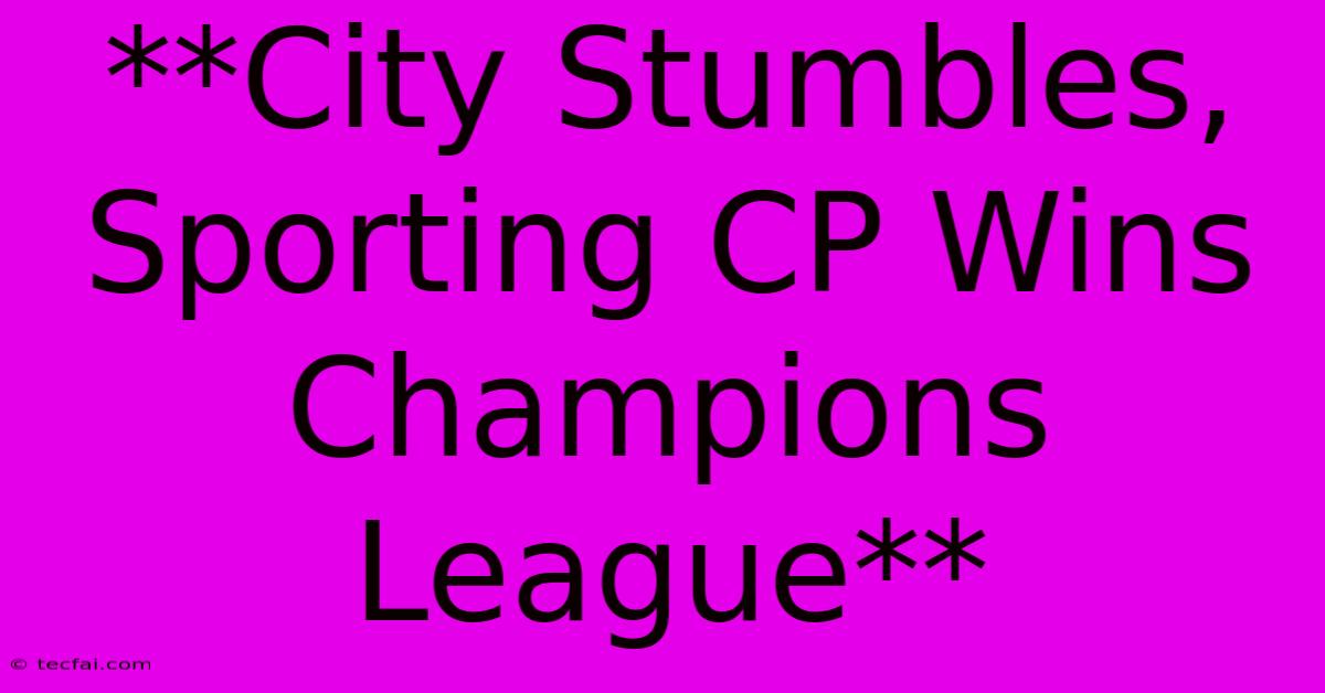 **City Stumbles, Sporting CP Wins Champions League** 