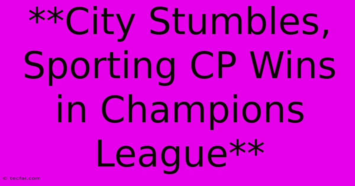 **City Stumbles, Sporting CP Wins In Champions League**