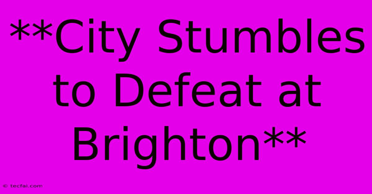 **City Stumbles To Defeat At Brighton**