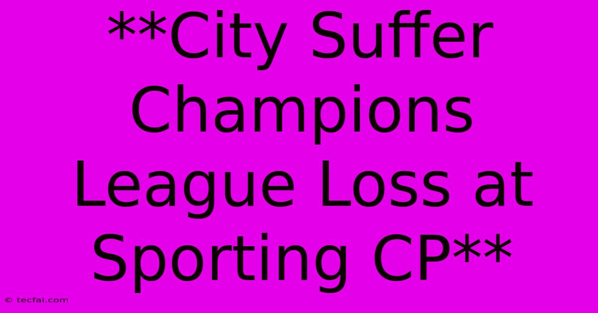 **City Suffer Champions League Loss At Sporting CP** 