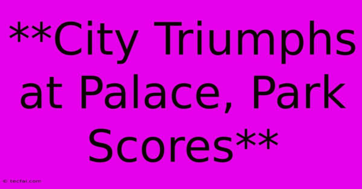 **City Triumphs At Palace, Park Scores**