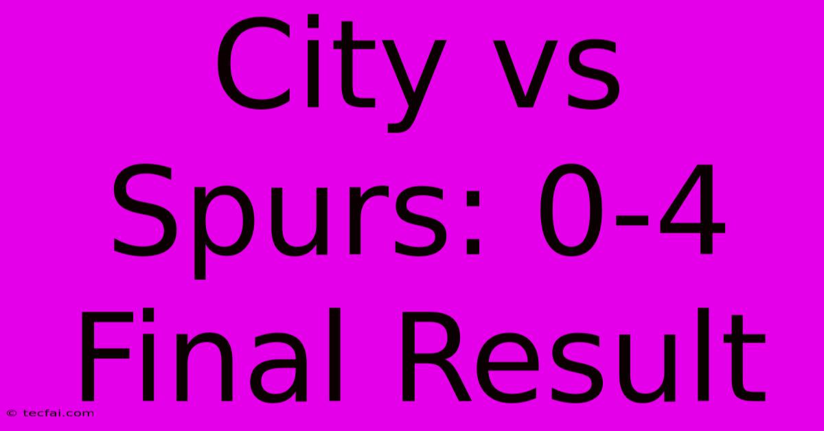 City Vs Spurs: 0-4 Final Result