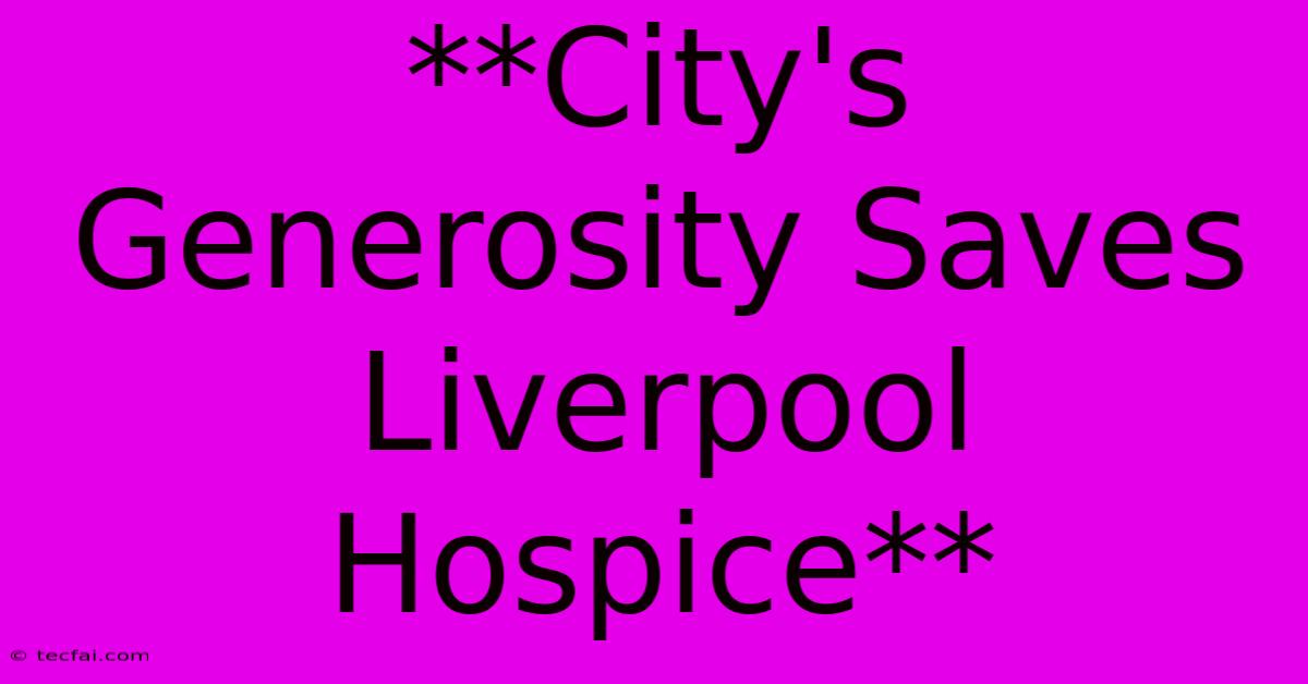 **City's Generosity Saves Liverpool Hospice**