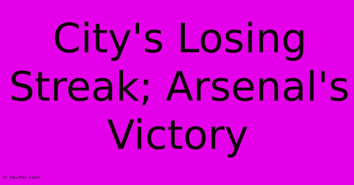 City's Losing Streak; Arsenal's Victory