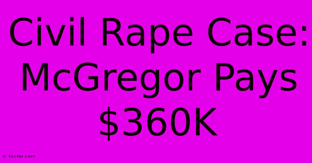 Civil Rape Case: McGregor Pays $360K