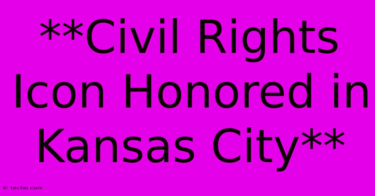 **Civil Rights Icon Honored In Kansas City** 