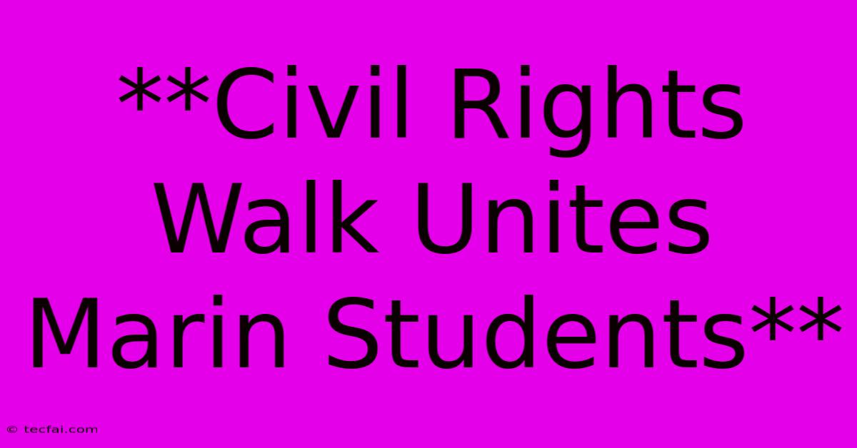 **Civil Rights Walk Unites Marin Students** 