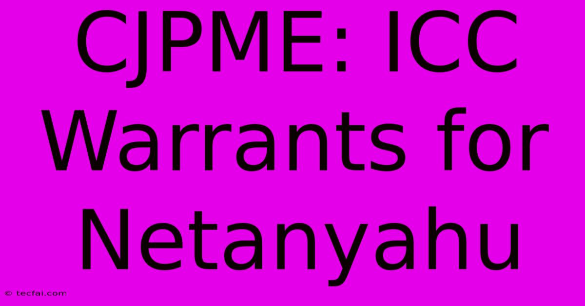 CJPME: ICC Warrants For Netanyahu