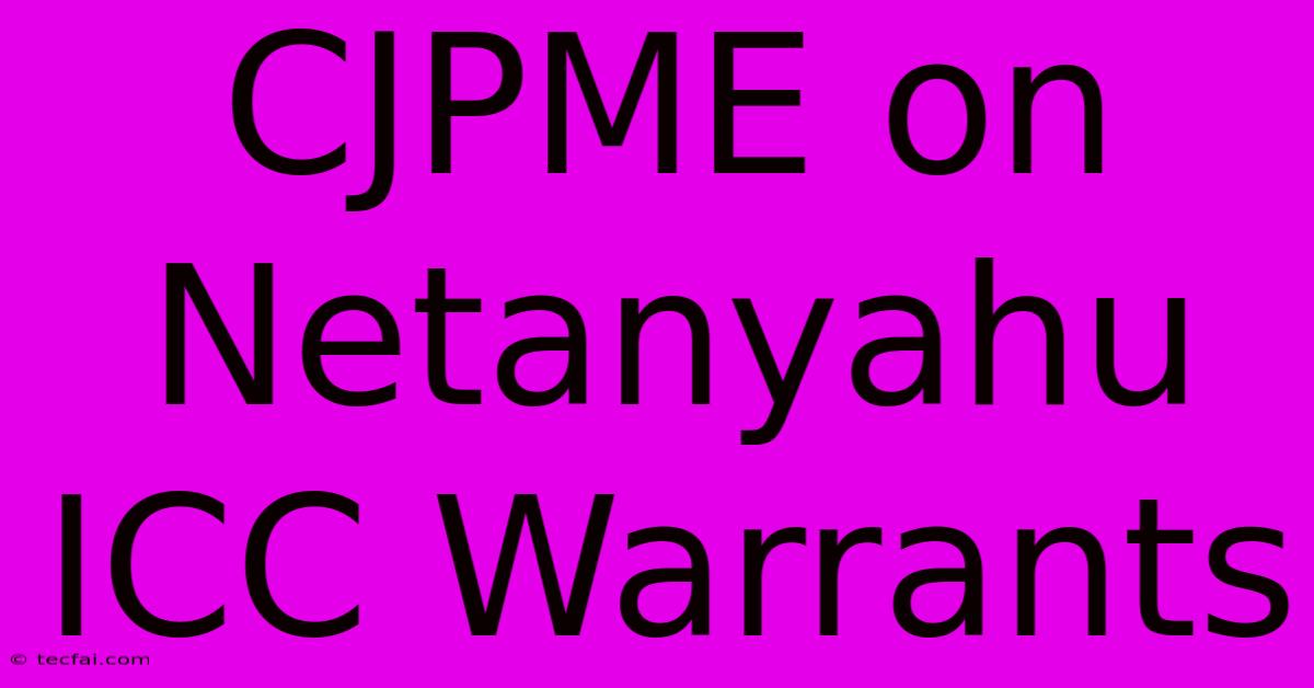 CJPME On Netanyahu ICC Warrants