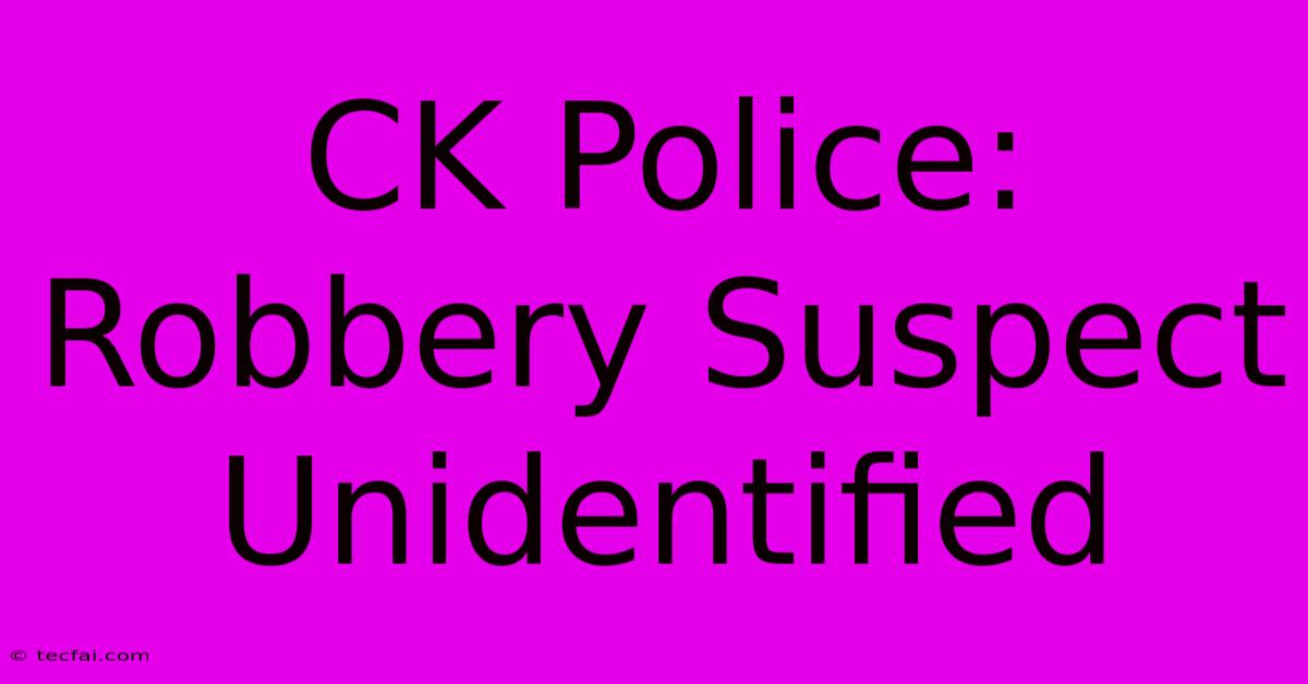 CK Police: Robbery Suspect Unidentified