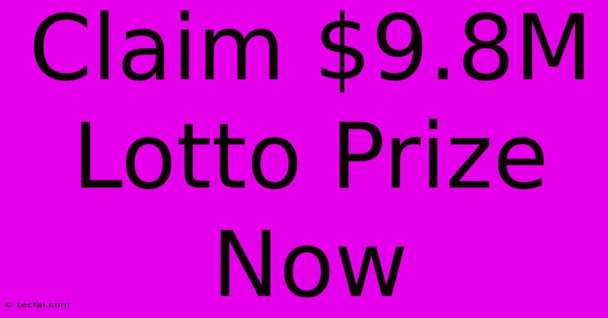 Claim $9.8M Lotto Prize Now