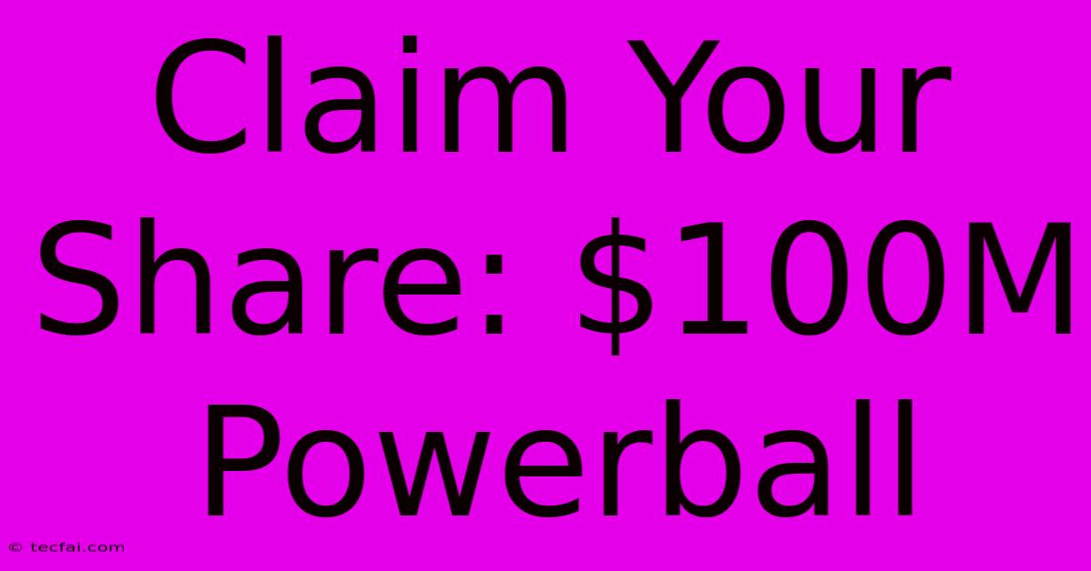 Claim Your Share: $100M Powerball