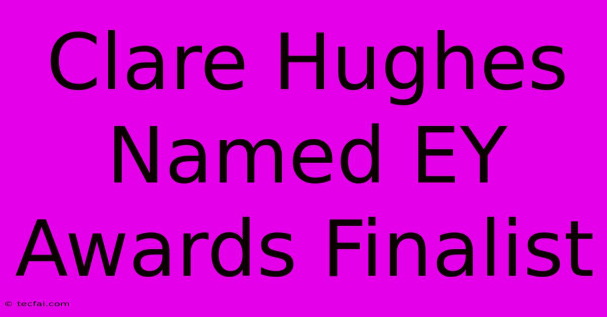 Clare Hughes Named EY Awards Finalist