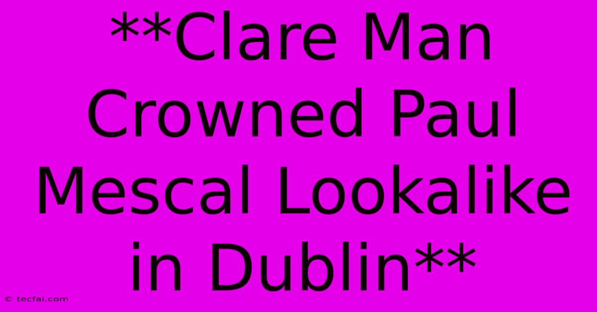 **Clare Man Crowned Paul Mescal Lookalike In Dublin**