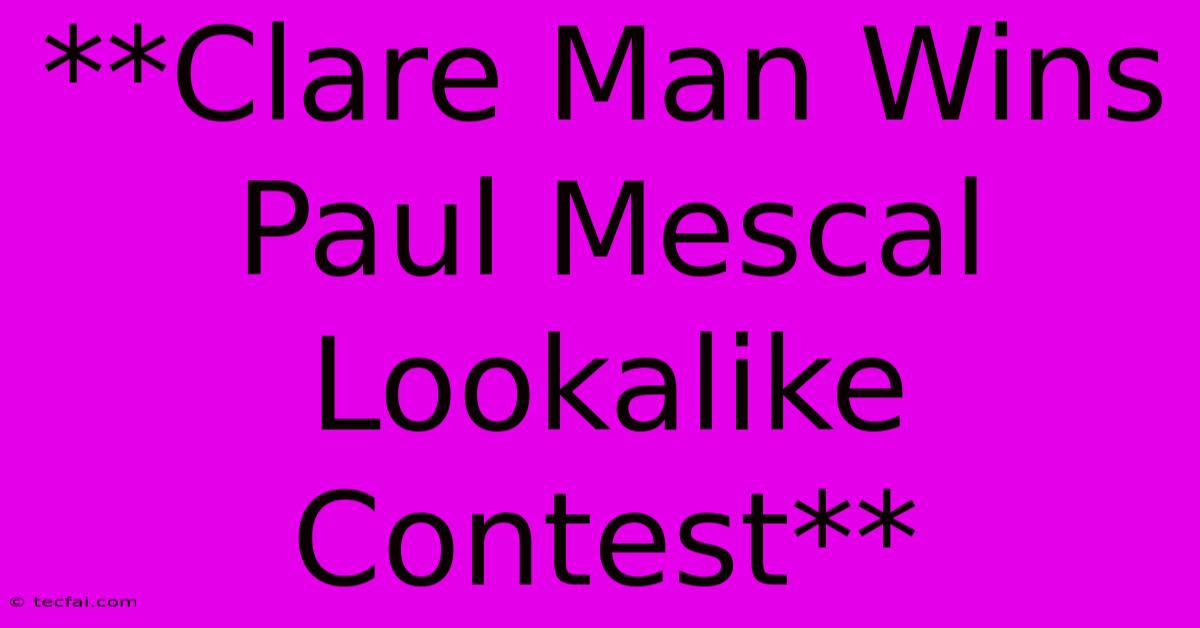 **Clare Man Wins Paul Mescal Lookalike Contest**