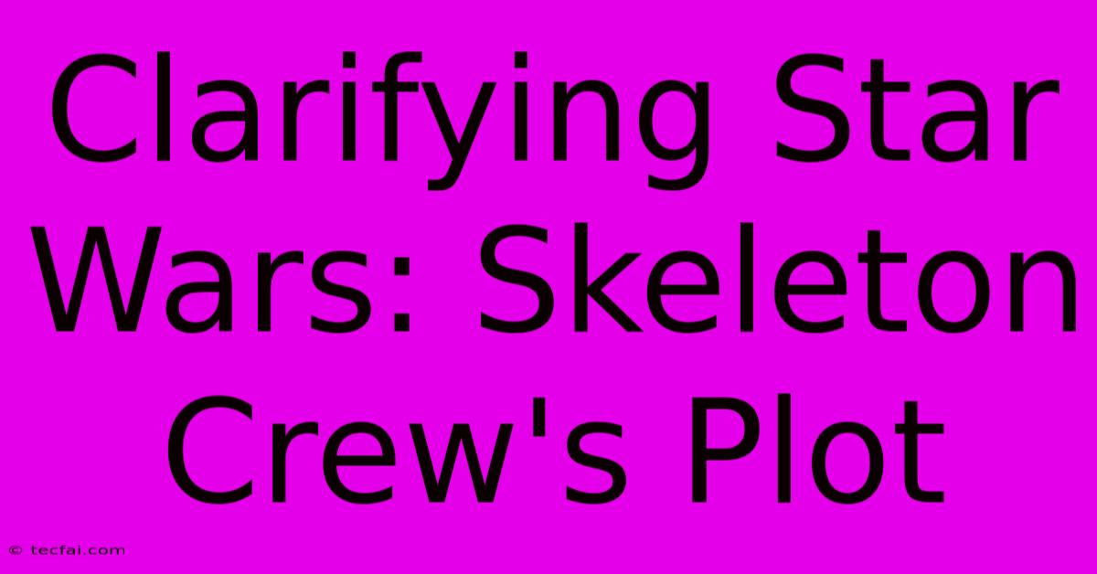 Clarifying Star Wars: Skeleton Crew's Plot