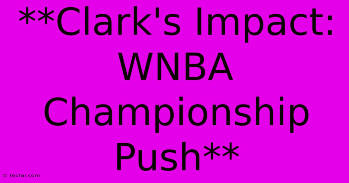 **Clark's Impact: WNBA Championship Push**