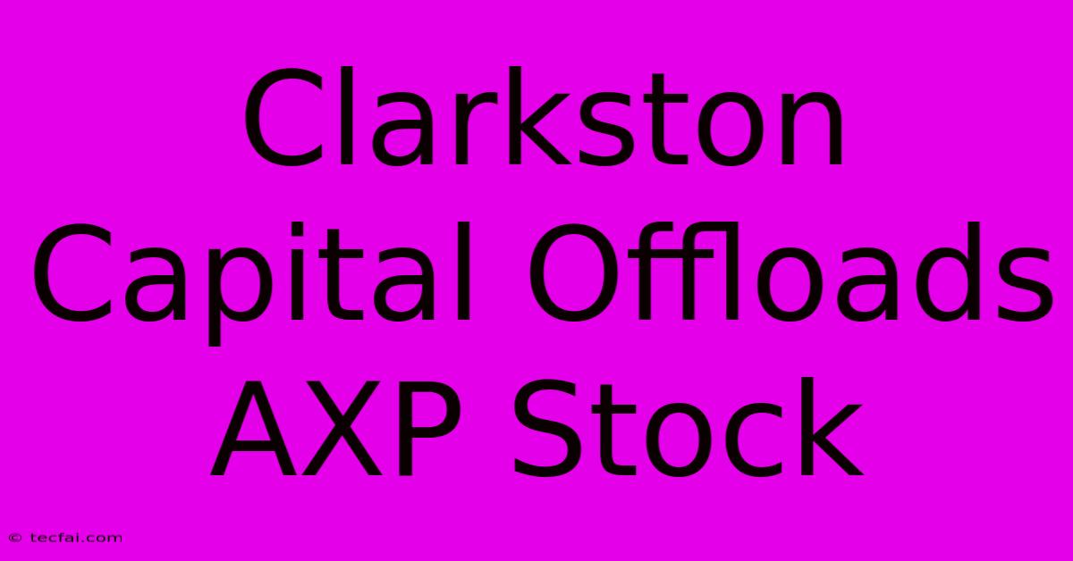 Clarkston Capital Offloads AXP Stock