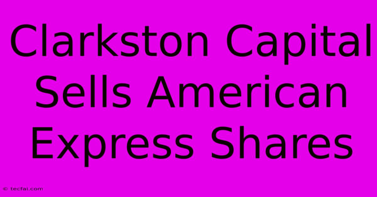 Clarkston Capital Sells American Express Shares