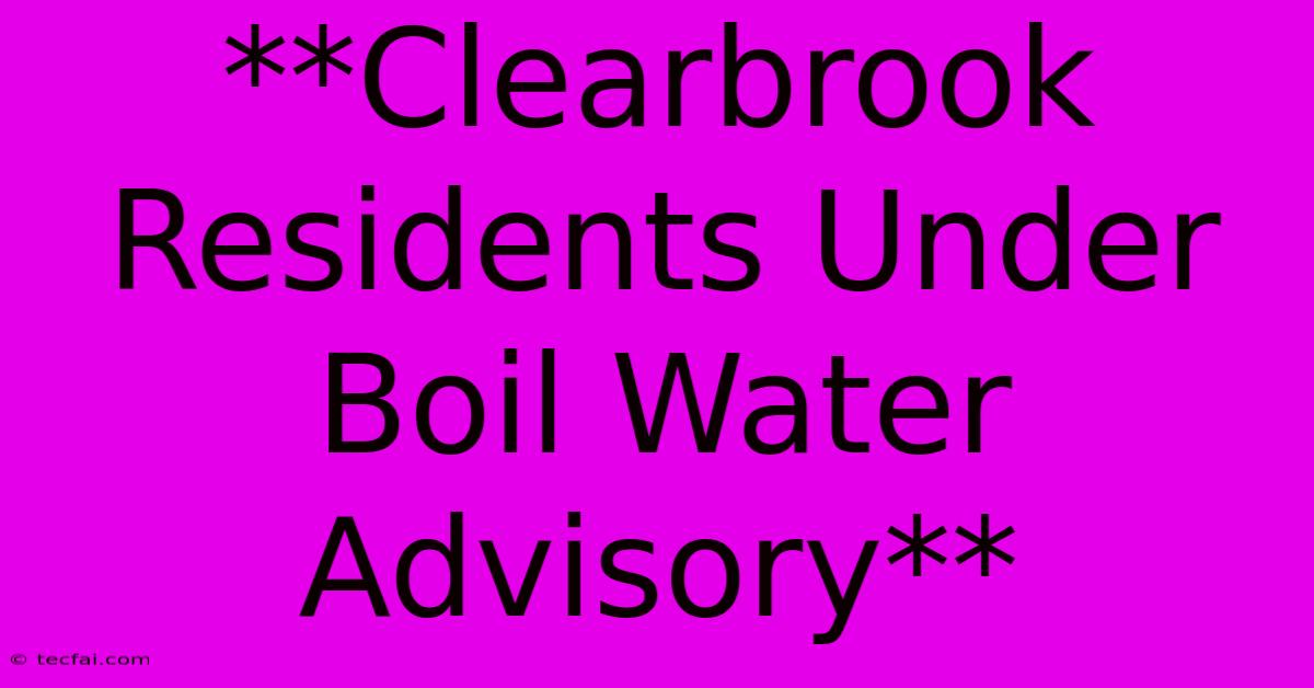 **Clearbrook Residents Under Boil Water Advisory**