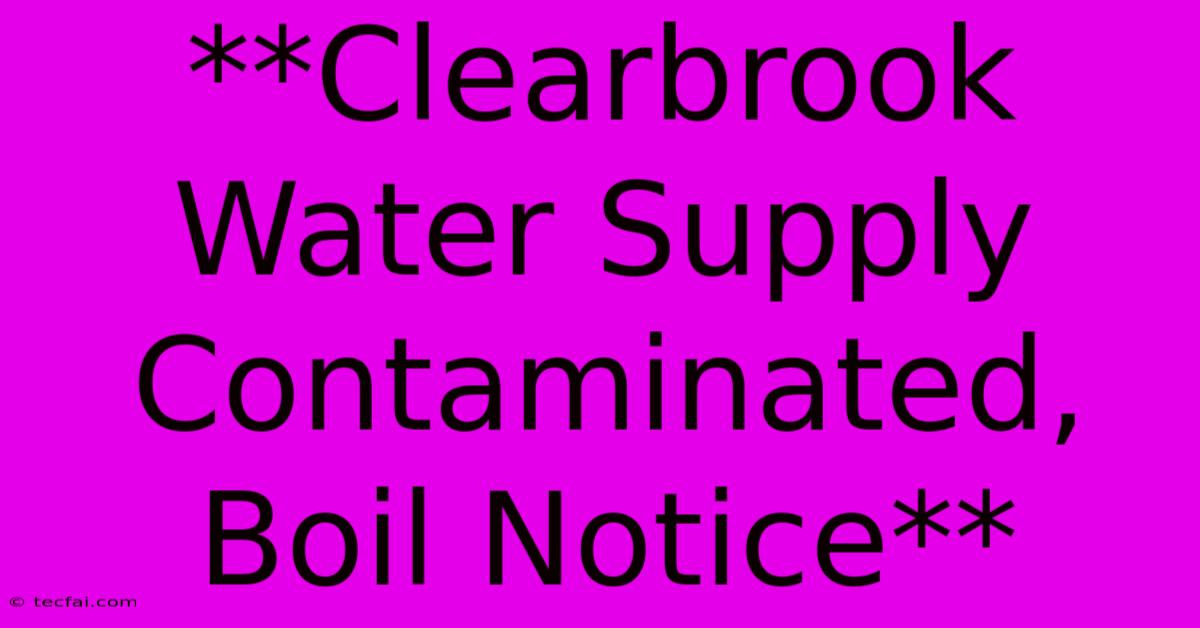 **Clearbrook Water Supply Contaminated, Boil Notice** 