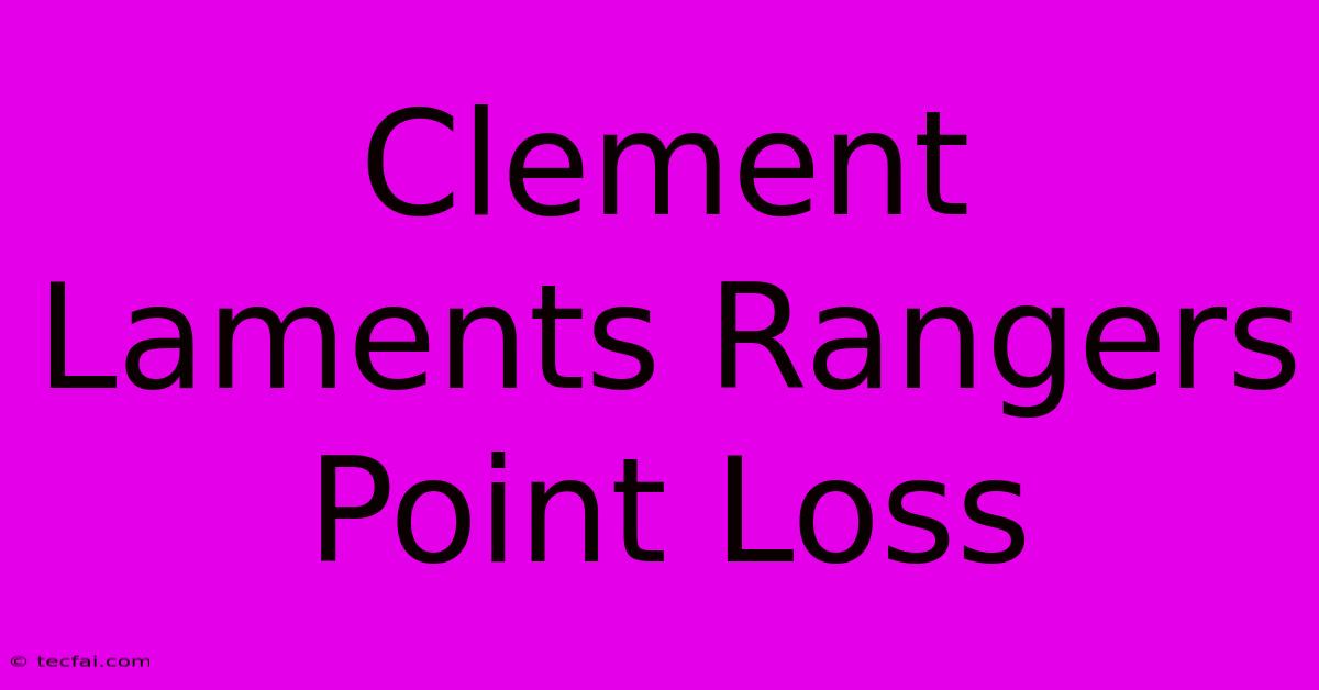 Clement Laments Rangers Point Loss