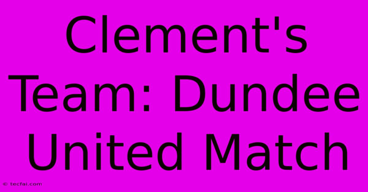 Clement's Team: Dundee United Match