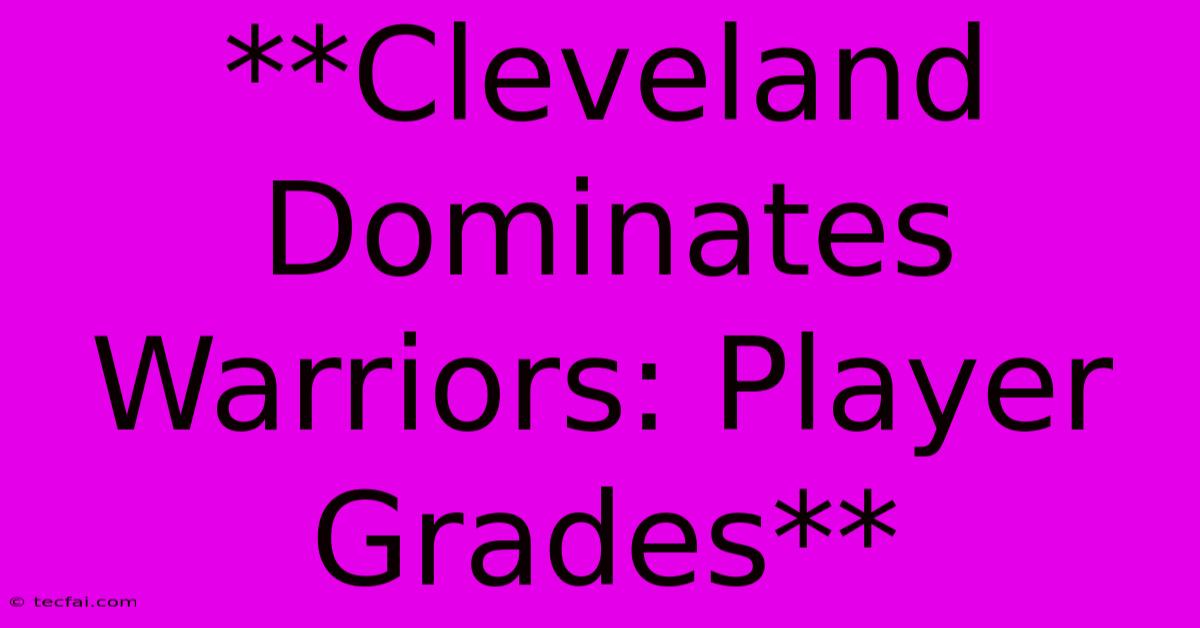 **Cleveland Dominates Warriors: Player Grades**