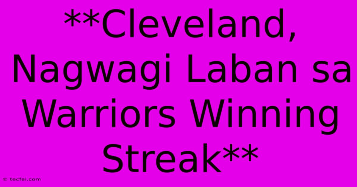 **Cleveland, Nagwagi Laban Sa Warriors Winning Streak** 