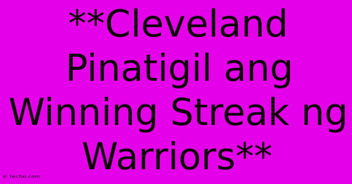 **Cleveland Pinatigil Ang Winning Streak Ng Warriors**