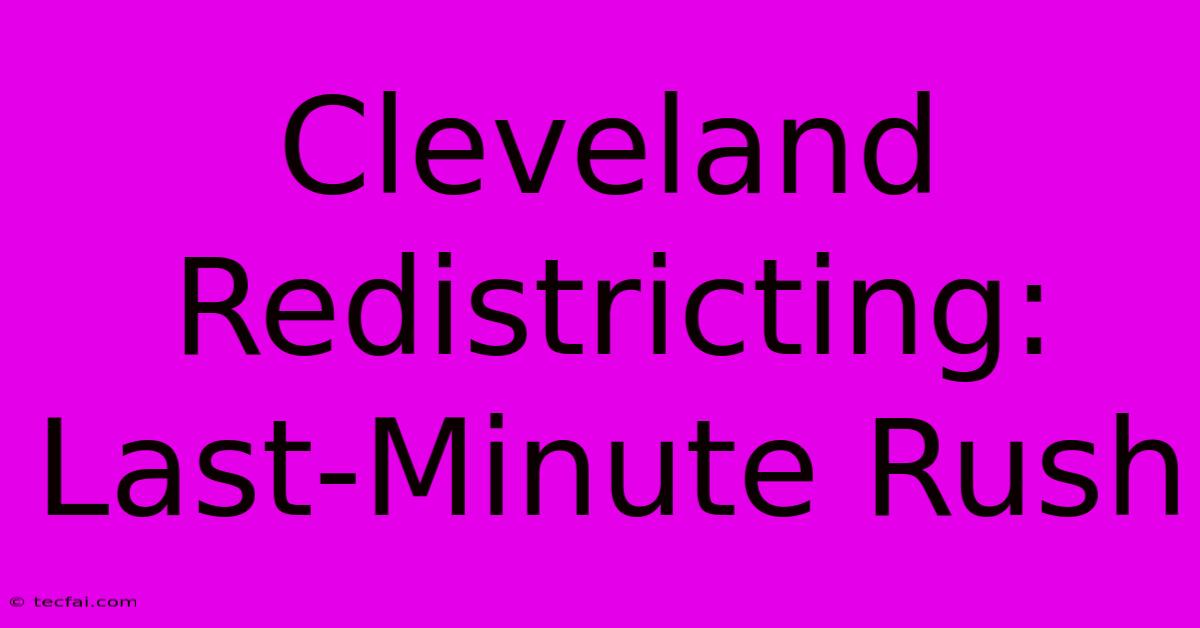 Cleveland Redistricting: Last-Minute Rush