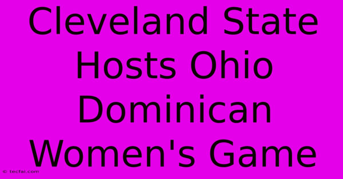 Cleveland State Hosts Ohio Dominican Women's Game