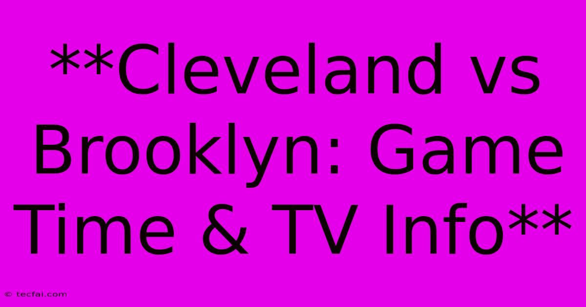 **Cleveland Vs Brooklyn: Game Time & TV Info**