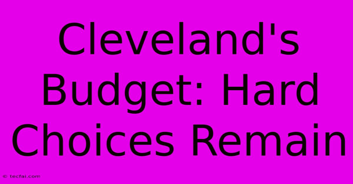 Cleveland's Budget: Hard Choices Remain