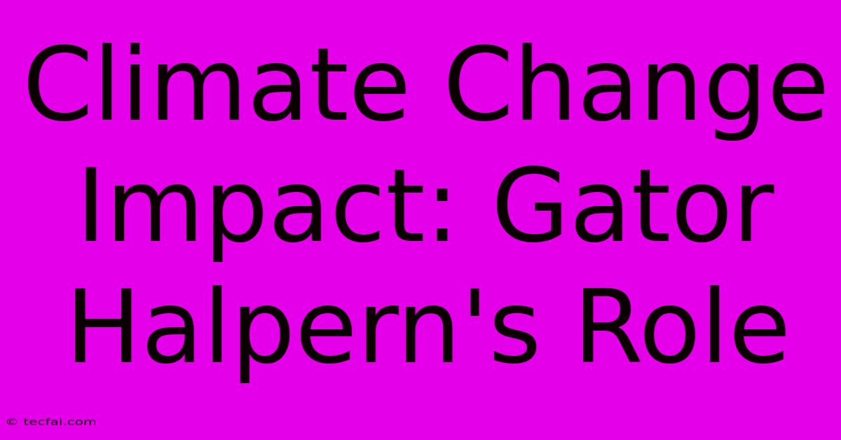 Climate Change Impact: Gator Halpern's Role