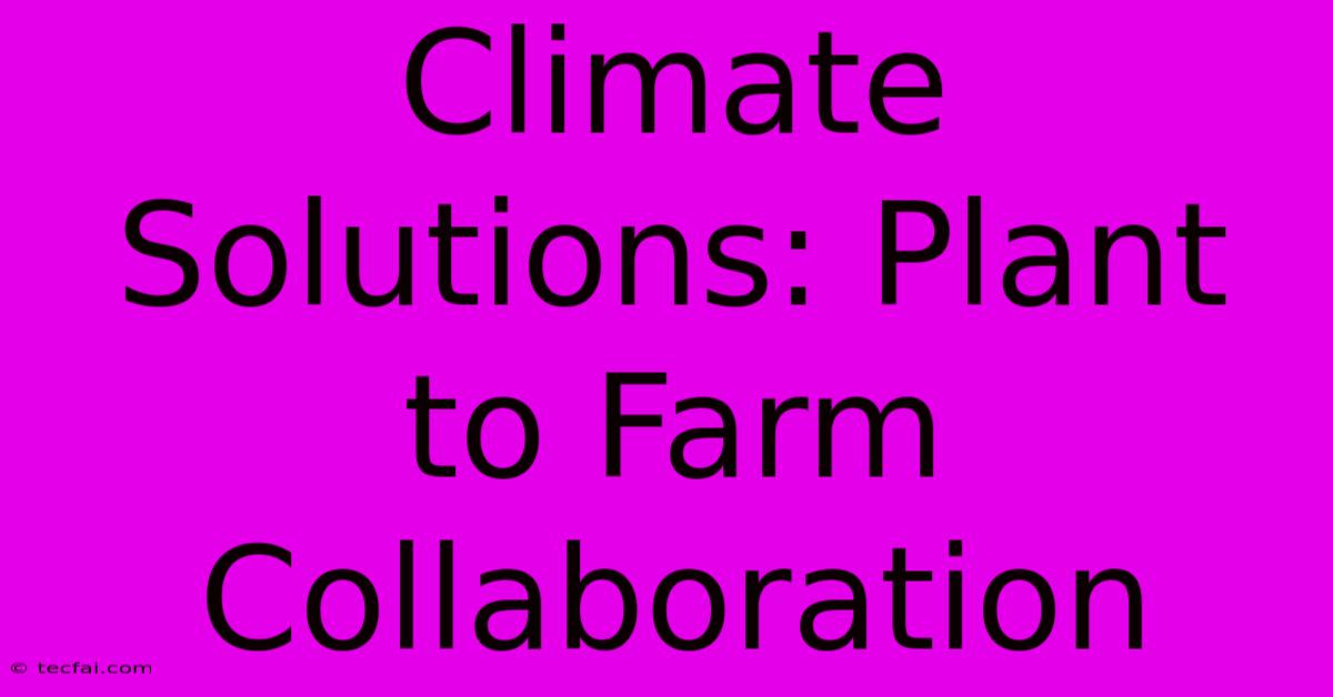 Climate Solutions: Plant To Farm Collaboration