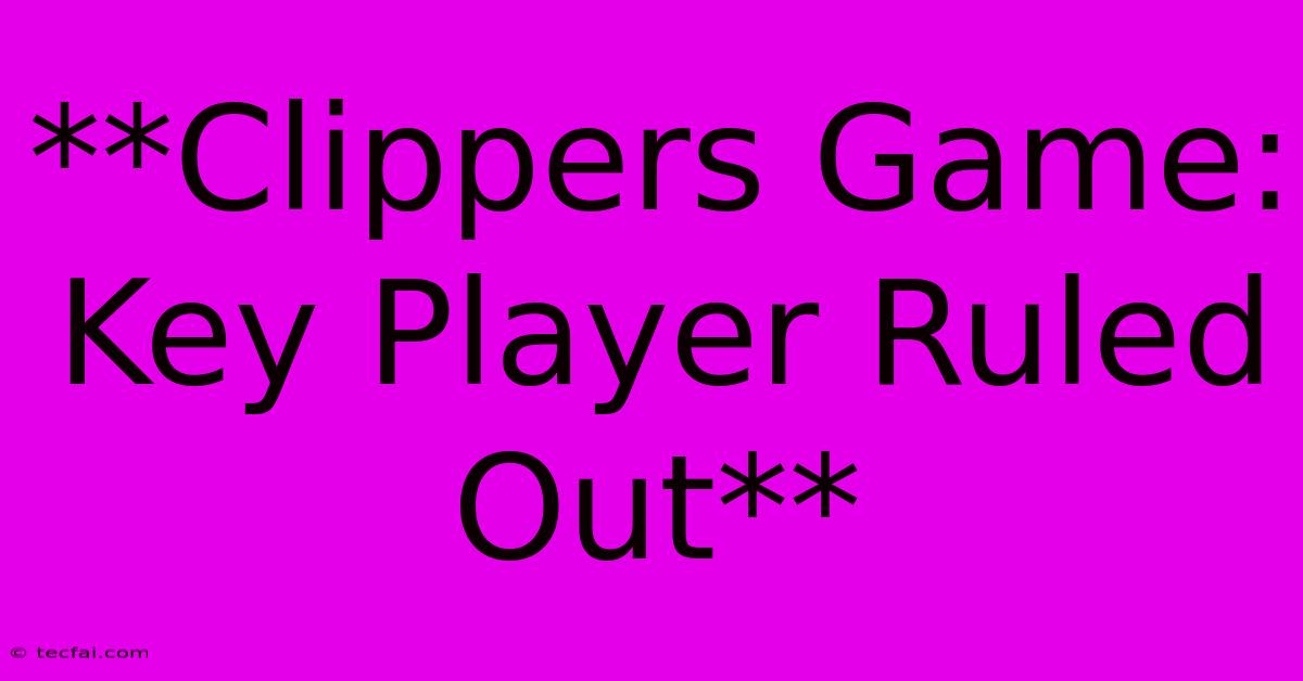 **Clippers Game: Key Player Ruled Out**