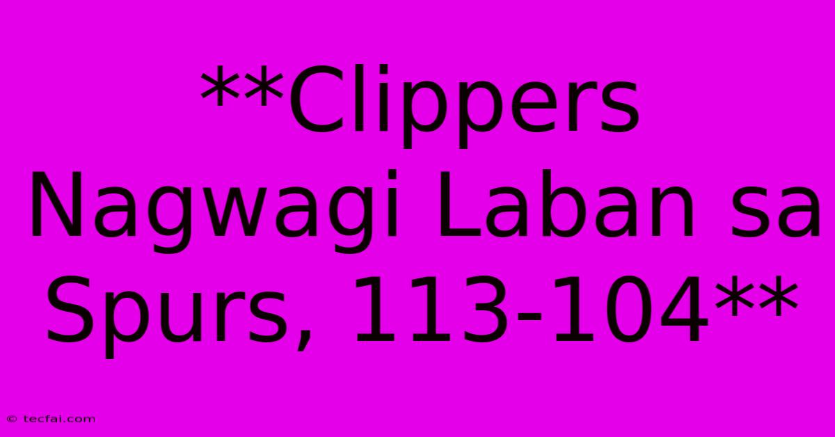 **Clippers Nagwagi Laban Sa Spurs, 113-104**