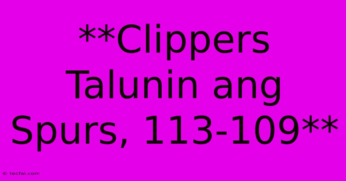 **Clippers Talunin Ang Spurs, 113-109**