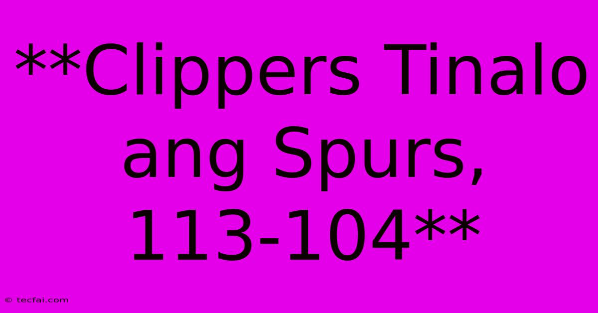 **Clippers Tinalo Ang Spurs, 113-104**