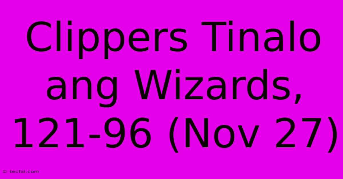 Clippers Tinalo Ang Wizards, 121-96 (Nov 27)