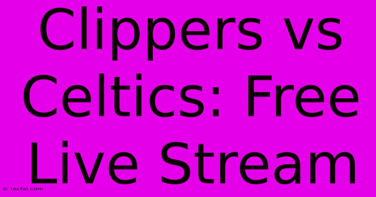 Clippers Vs Celtics: Free Live Stream