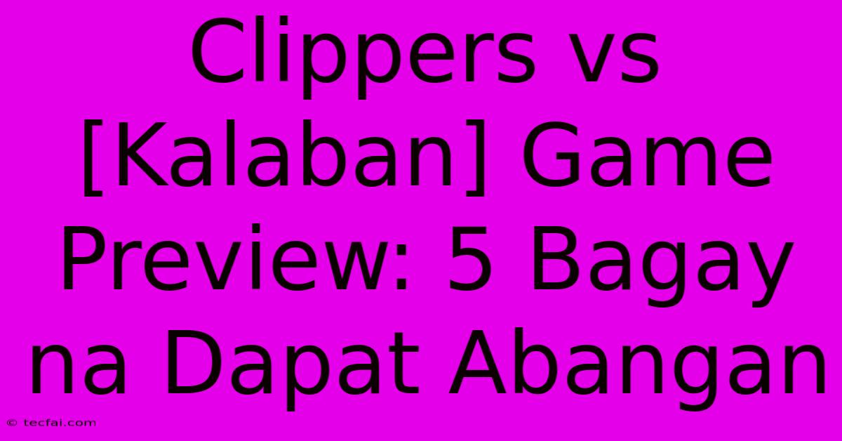 Clippers Vs [Kalaban] Game Preview: 5 Bagay Na Dapat Abangan 