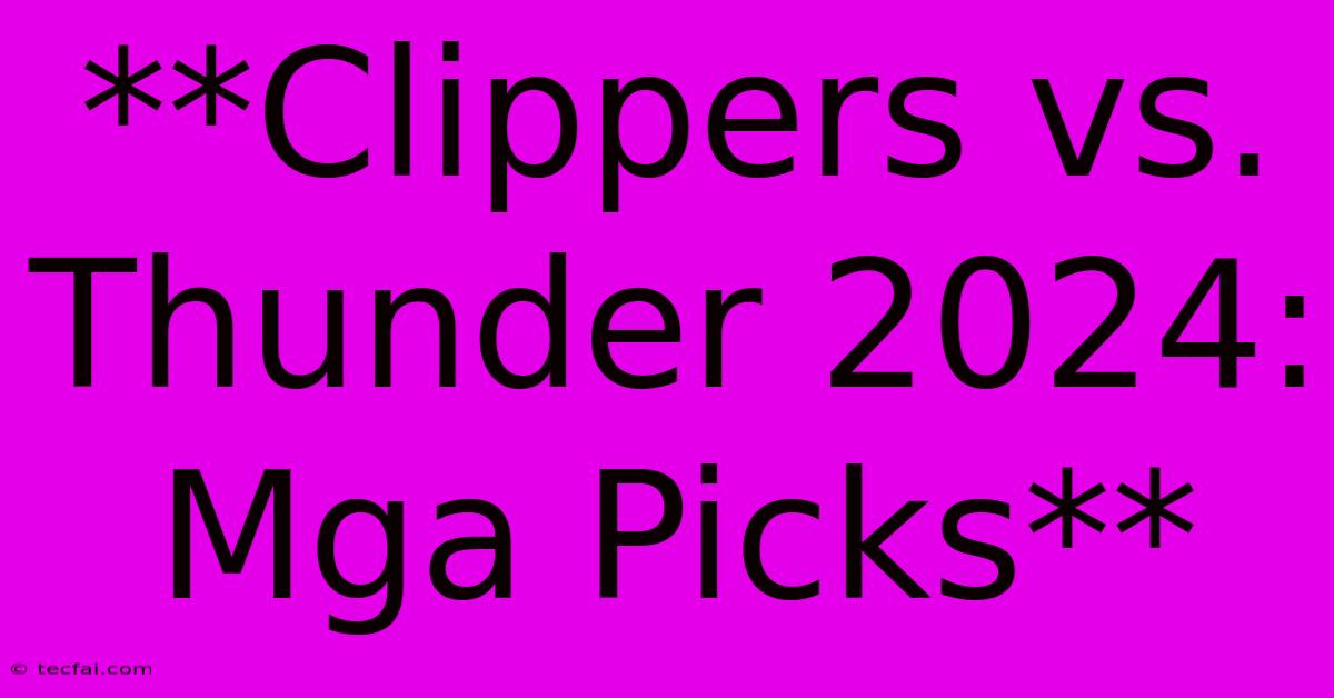 **Clippers Vs. Thunder 2024: Mga Picks** 