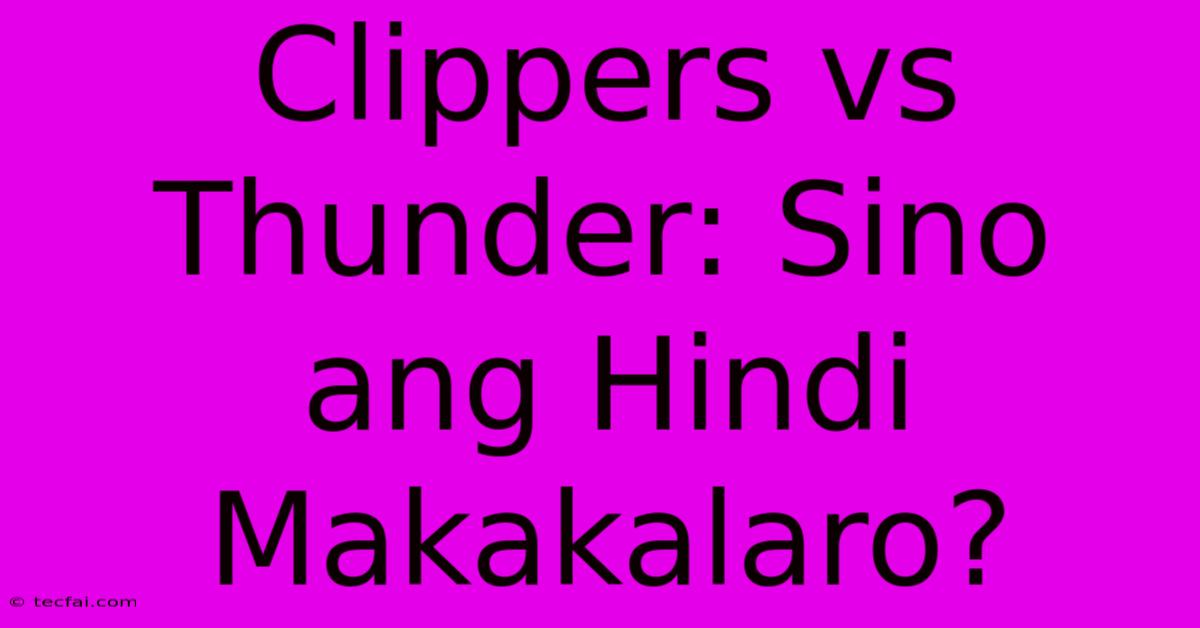 Clippers Vs Thunder: Sino Ang Hindi Makakalaro? 